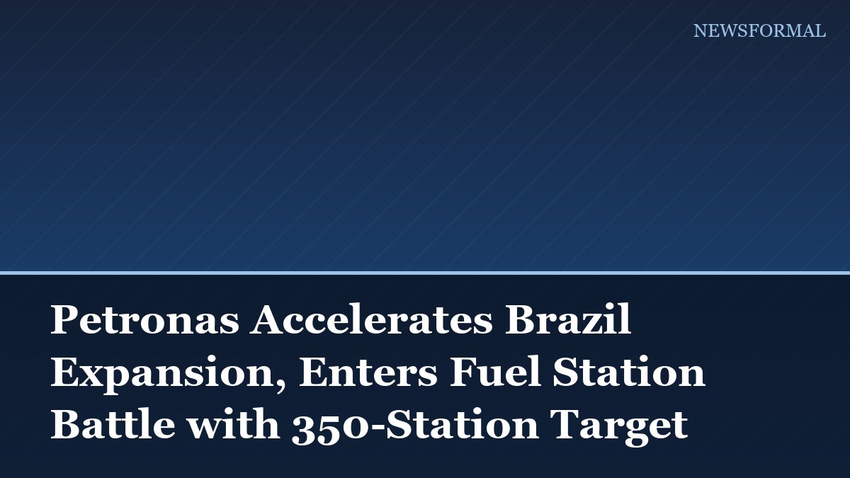 Petronas Accelerates Brazil Expansion, Enters Fuel Station Battle with 350-Station Target