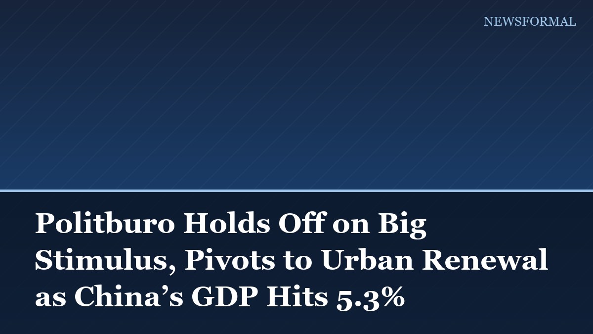 Politburo Holds Off on Big Stimulus, Pivots to Urban Renewal as China’s GDP Hits 5.3%