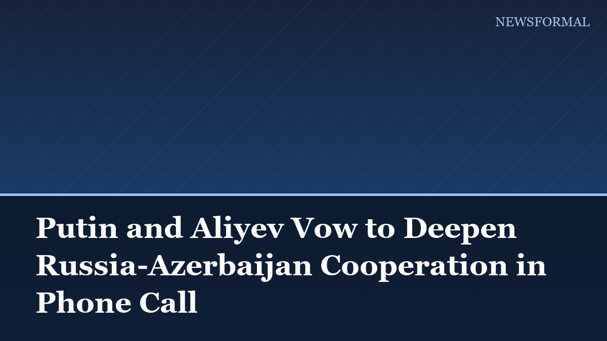 Putin and Aliyev Vow to Deepen Russia-Azerbaijan Cooperation in Phone Call