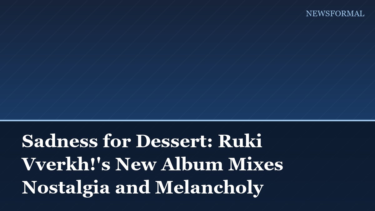 Sadness for Dessert: Ruki Vverkh!'s New Album Mixes Nostalgia and Melancholy