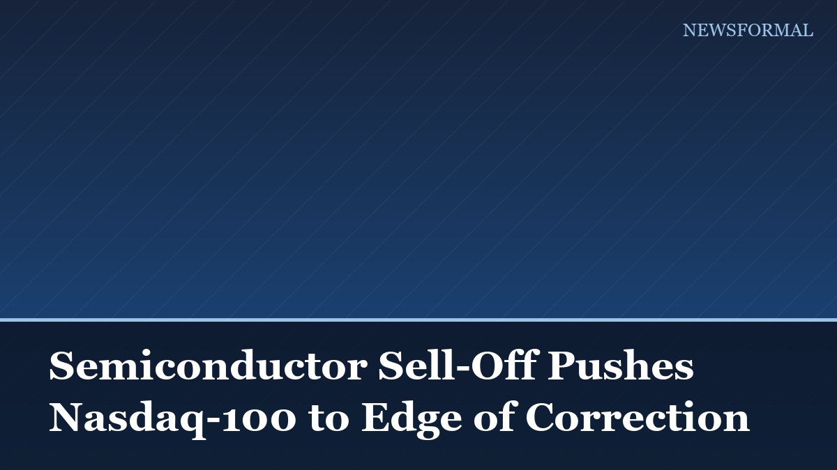 Semiconductor Sell-Off Pushes Nasdaq-100 to Edge of Correction
