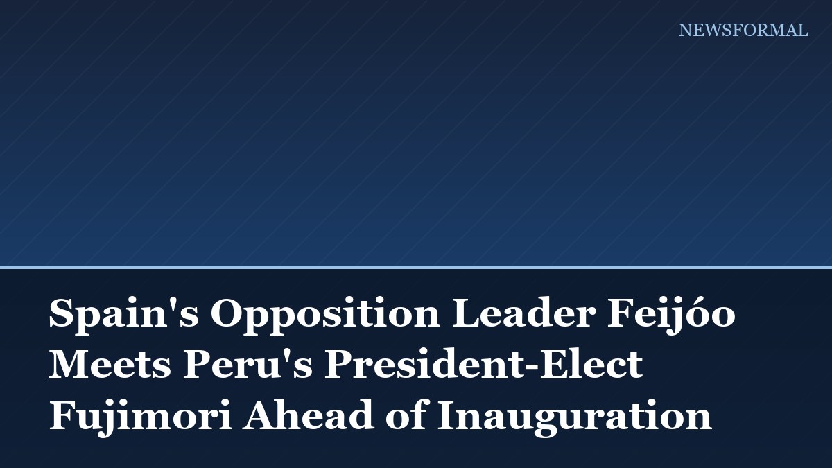 Spain's Opposition Leader Feijóo Meets Peru's President-Elect Fujimori Ahead of Inauguration