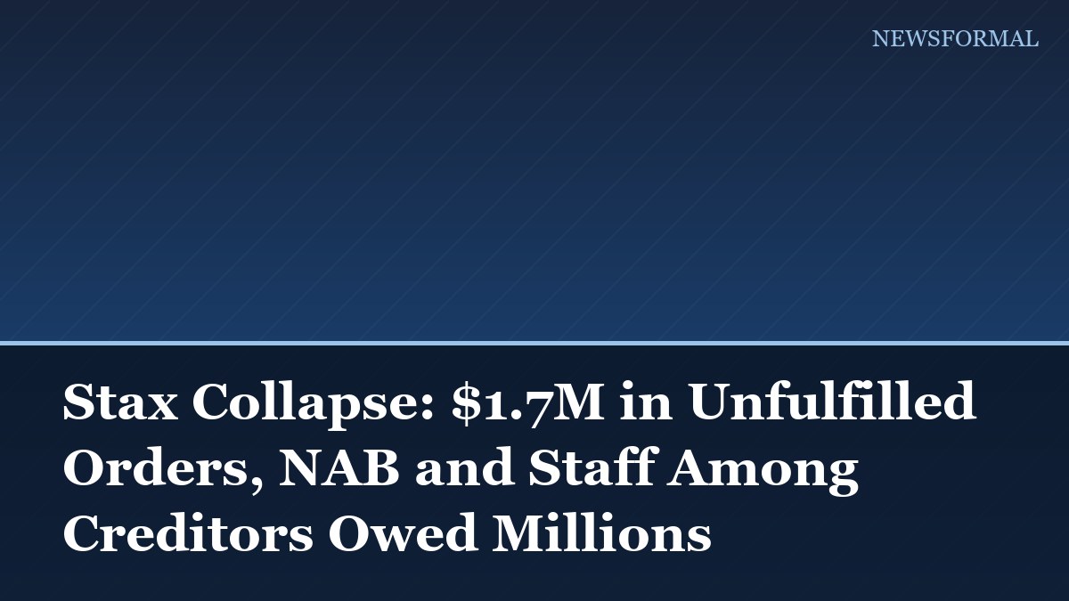 Stax Collapse: $1.7M in Unfulfilled Orders, NAB and Staff Among Creditors Owed Millions