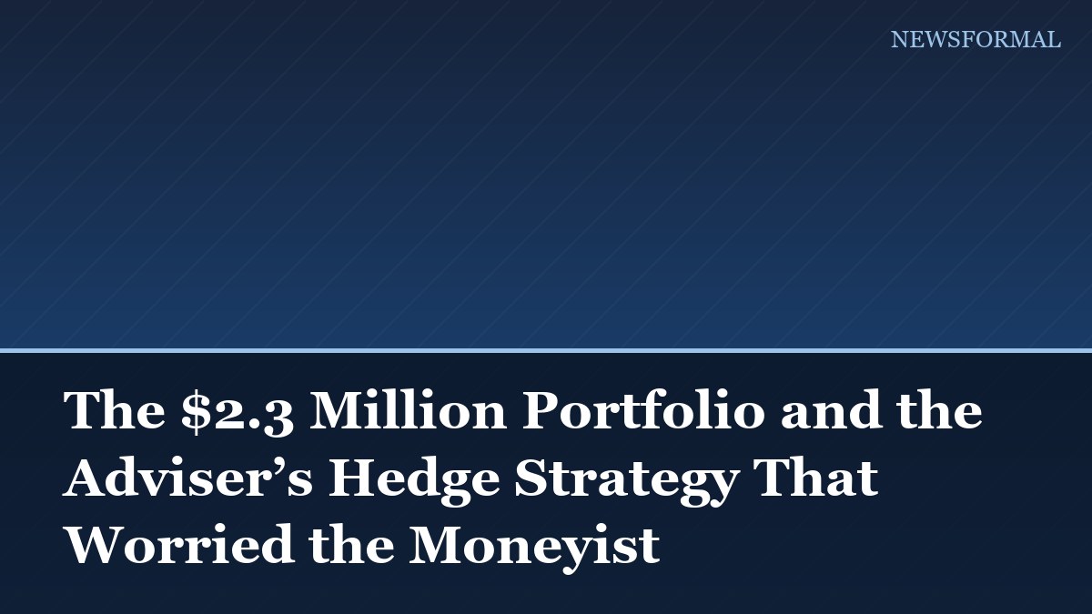 The $2.3 Million Portfolio and the Adviser’s Hedge Strategy That Worried the Moneyist