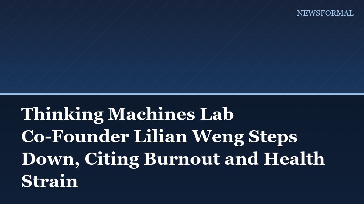 Thinking Machines Lab Co-Founder Lilian Weng Steps Down, Citing Burnout and Health Strain