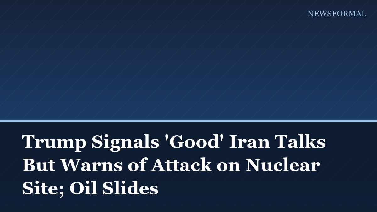 Trump Signals 'Good' Iran Talks But Warns of Attack on Nuclear Site; Oil Slides