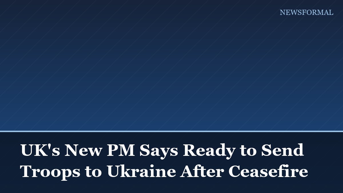 UK's New PM Says Ready to Send Troops to Ukraine After Ceasefire