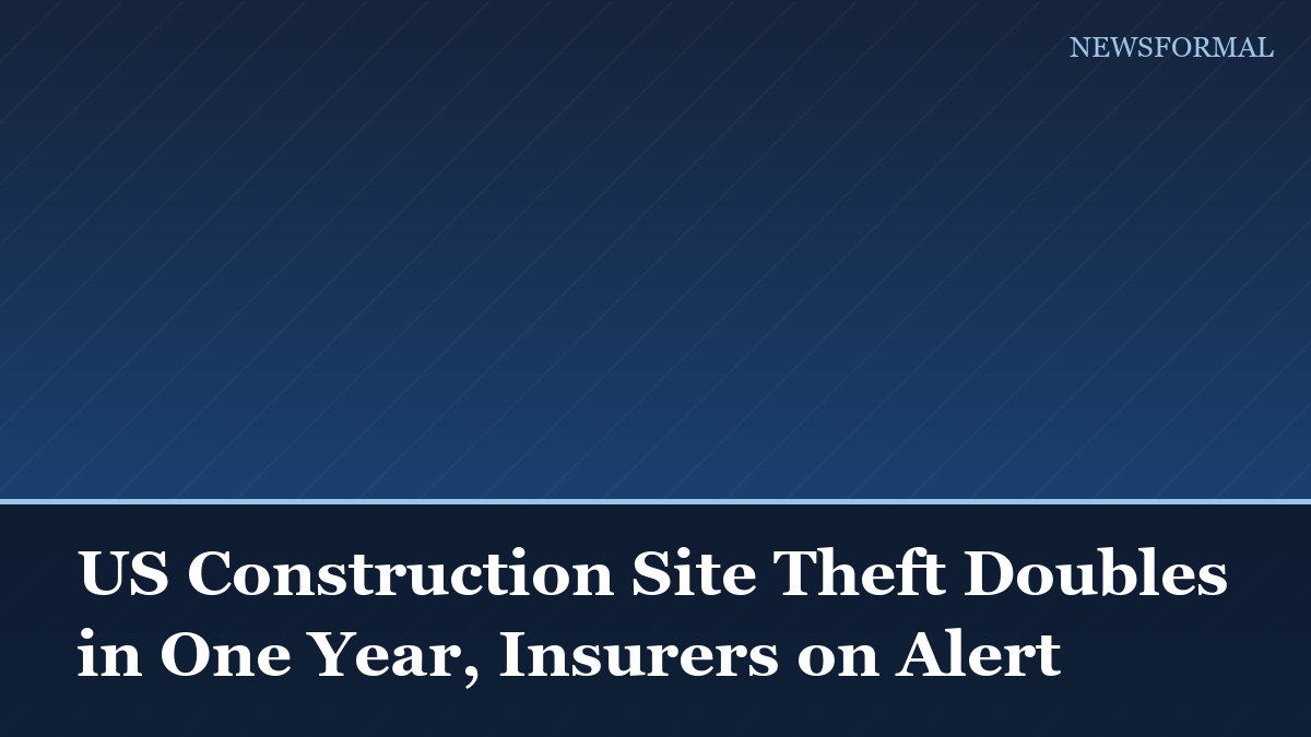 US Construction Site Theft Doubles in One Year, Insurers on Alert