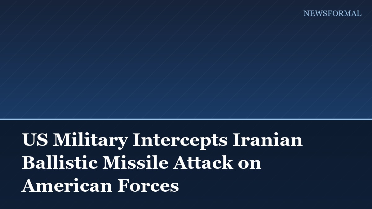 US Military Intercepts Iranian Ballistic Missile Attack on American Forces