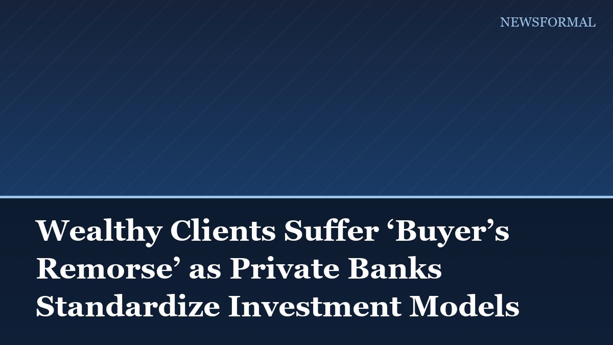 Wealthy Clients Suffer ‘Buyer’s Remorse’ as Private Banks Standardize Investment Models