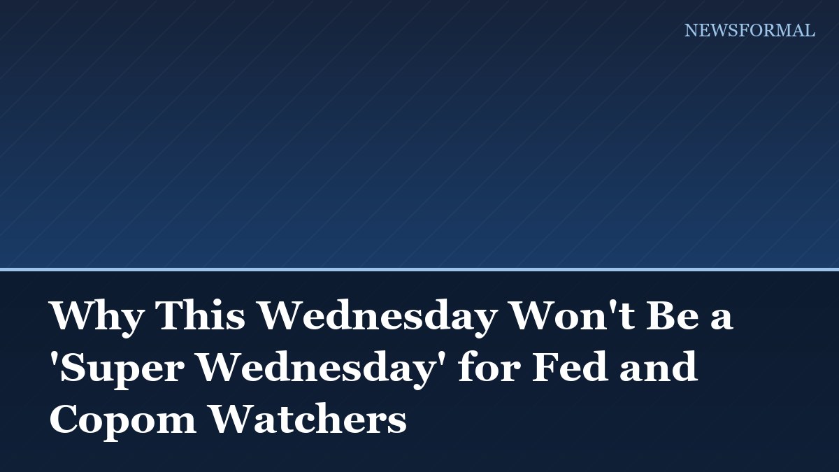 Why This Wednesday Won't Be a 'Super Wednesday' for Fed and Copom Watchers
