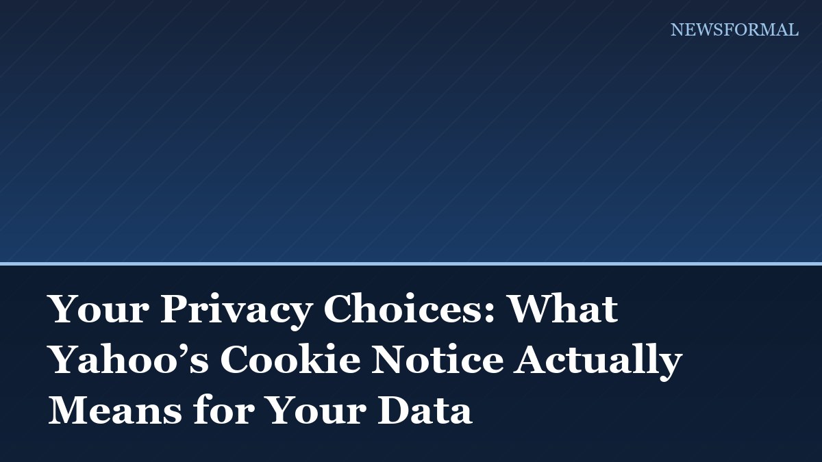 Your Privacy Choices: What Yahoo’s Cookie Notice Actually Means for Your Data