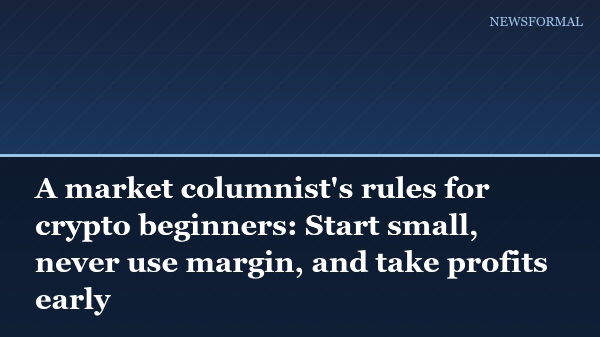 A market columnist's rules for crypto beginners: Start small, never use margin, and take profits early