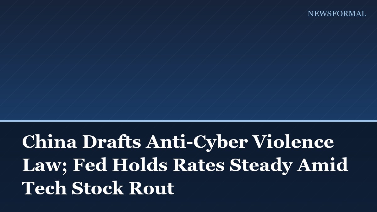 China Drafts Anti-Cyber Violence Law; Fed Holds Rates Steady Amid Tech Stock Rout