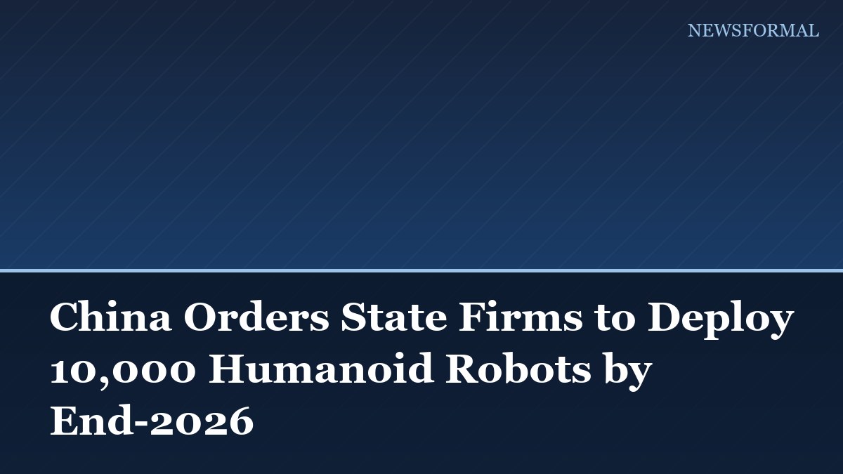 China Orders State Firms to Deploy 10,000 Humanoid Robots by End-2026