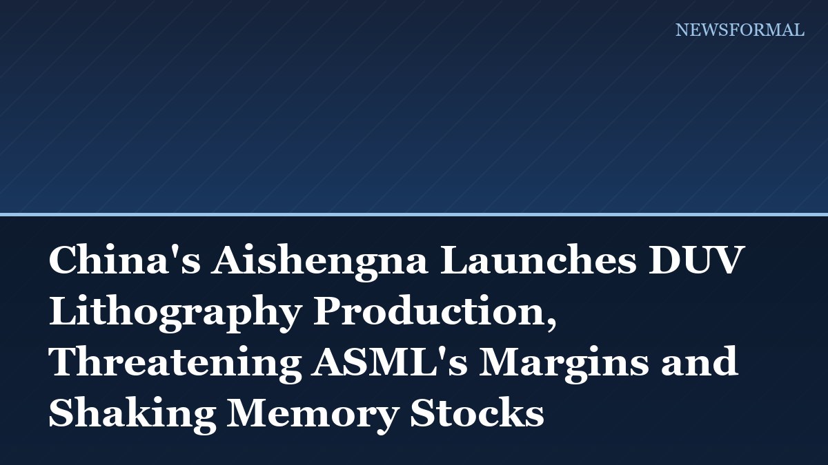 China's Aishengna Launches DUV Lithography Production, Threatening ASML's Margins and Shaking Memory Stocks