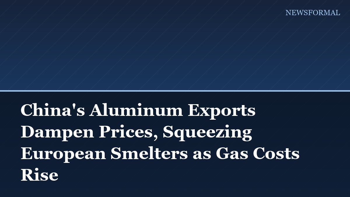 China's Aluminum Exports Dampen Prices, Squeezing European Smelters as Gas Costs Rise