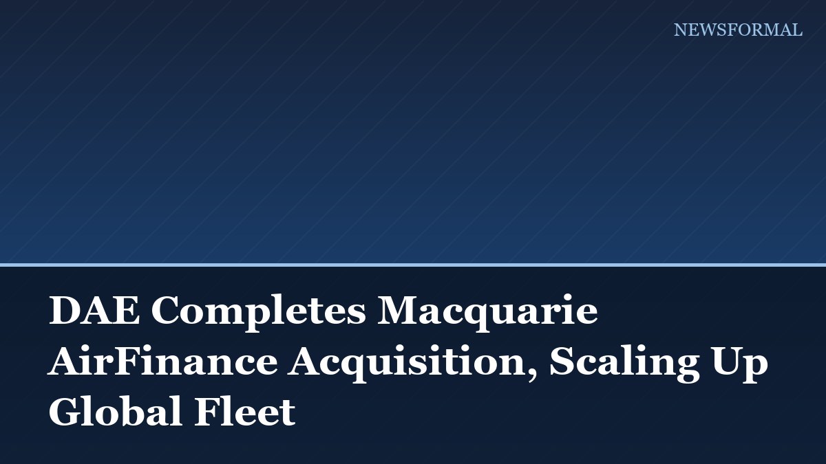 DAE Completes Macquarie AirFinance Acquisition, Scaling Up Global Fleet