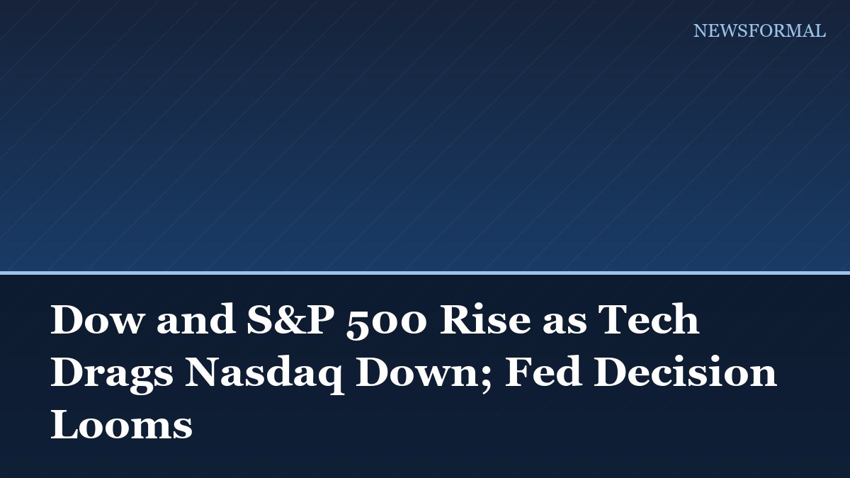 Dow and S&P 500 Rise as Tech Drags Nasdaq Down; Fed Decision Looms
