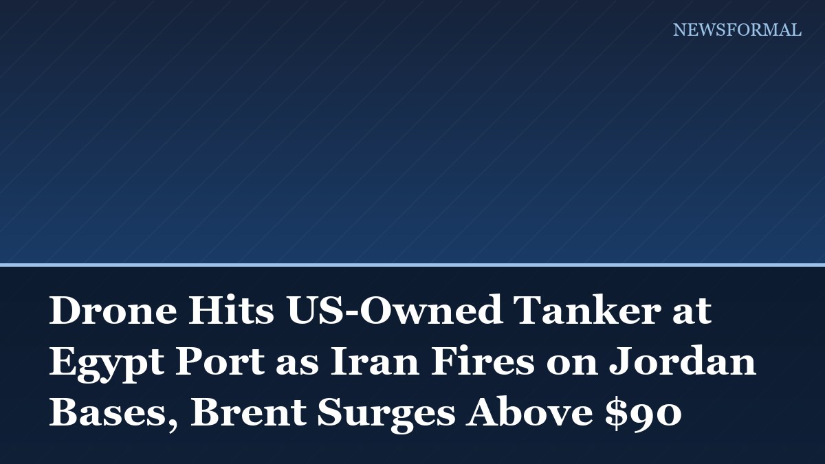 Drone Hits US-Owned Tanker at Egypt Port as Iran Fires on Jordan Bases, Brent Surges Above $90