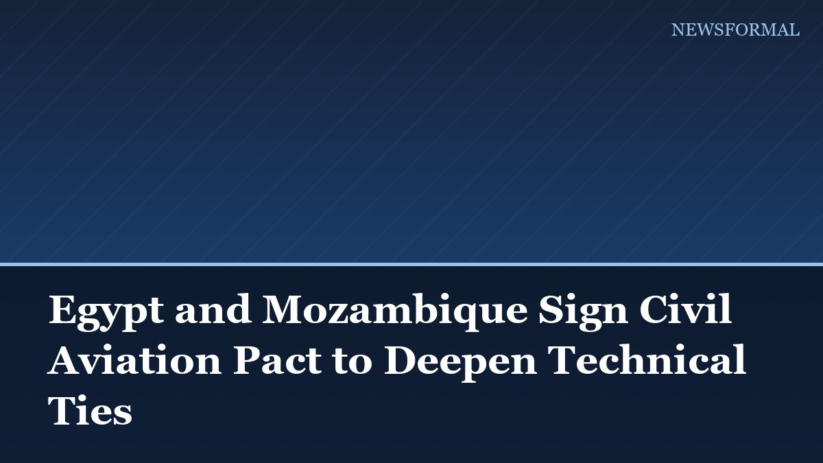 Egypt and Mozambique Sign Civil Aviation Pact to Deepen Technical Ties
