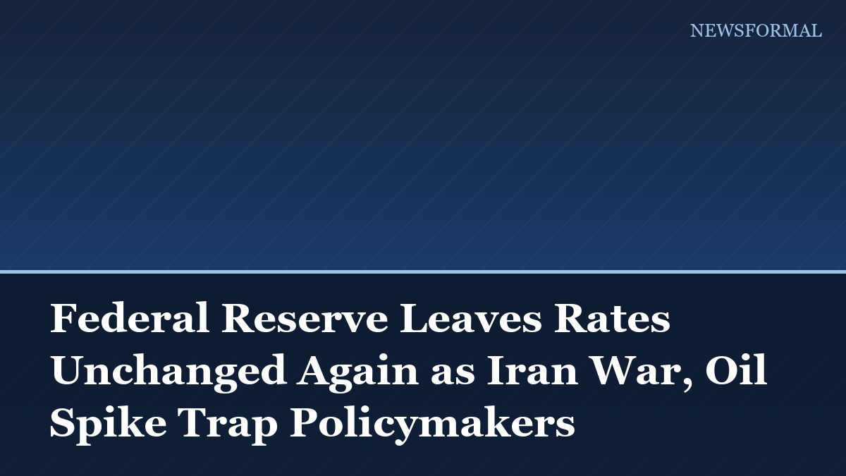 Federal Reserve Leaves Rates Unchanged Again as Iran War, Oil Spike Trap Policymakers