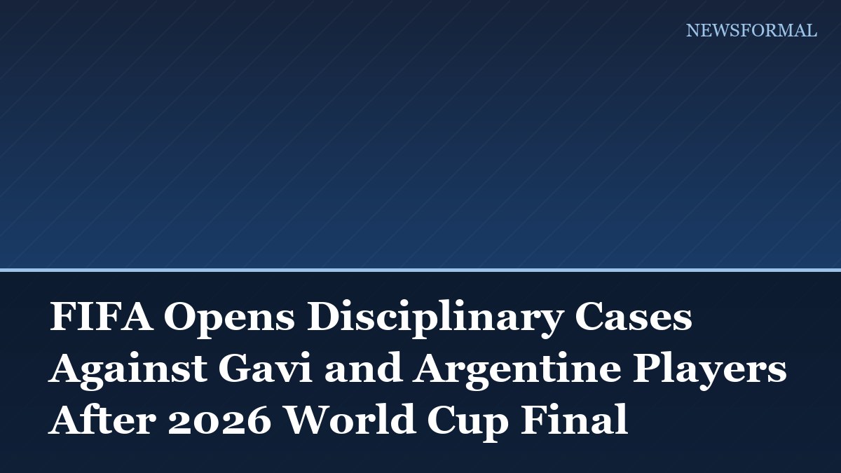 FIFA Opens Disciplinary Cases Against Gavi and Argentine Players After 2026 World Cup Final