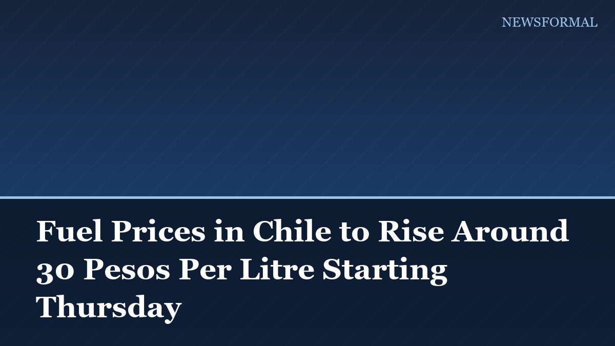 Fuel Prices in Chile to Rise Around 30 Pesos Per Litre Starting Thursday