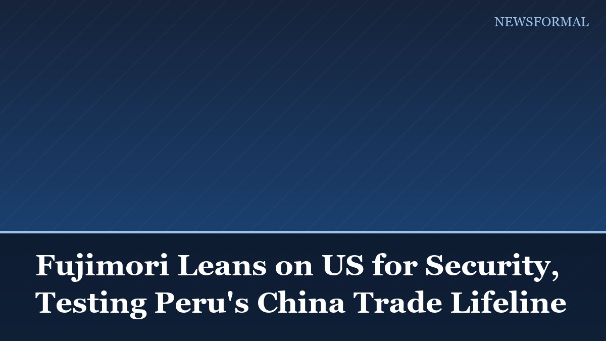 Fujimori Leans on US for Security, Testing Peru's China Trade Lifeline