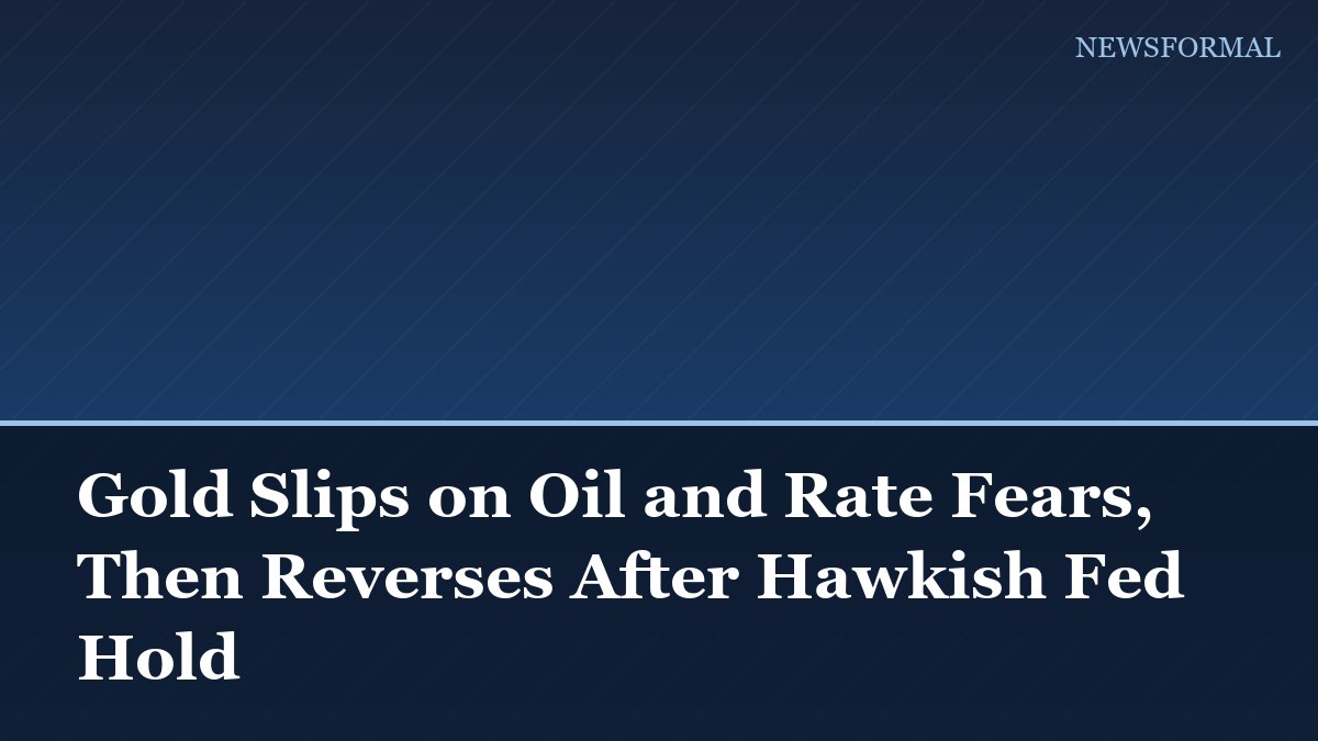 Gold Slips on Oil and Rate Fears, Then Reverses After Hawkish Fed Hold