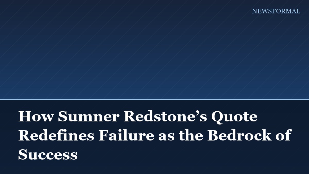 How Sumner Redstone’s Quote Redefines Failure as the Bedrock of Success