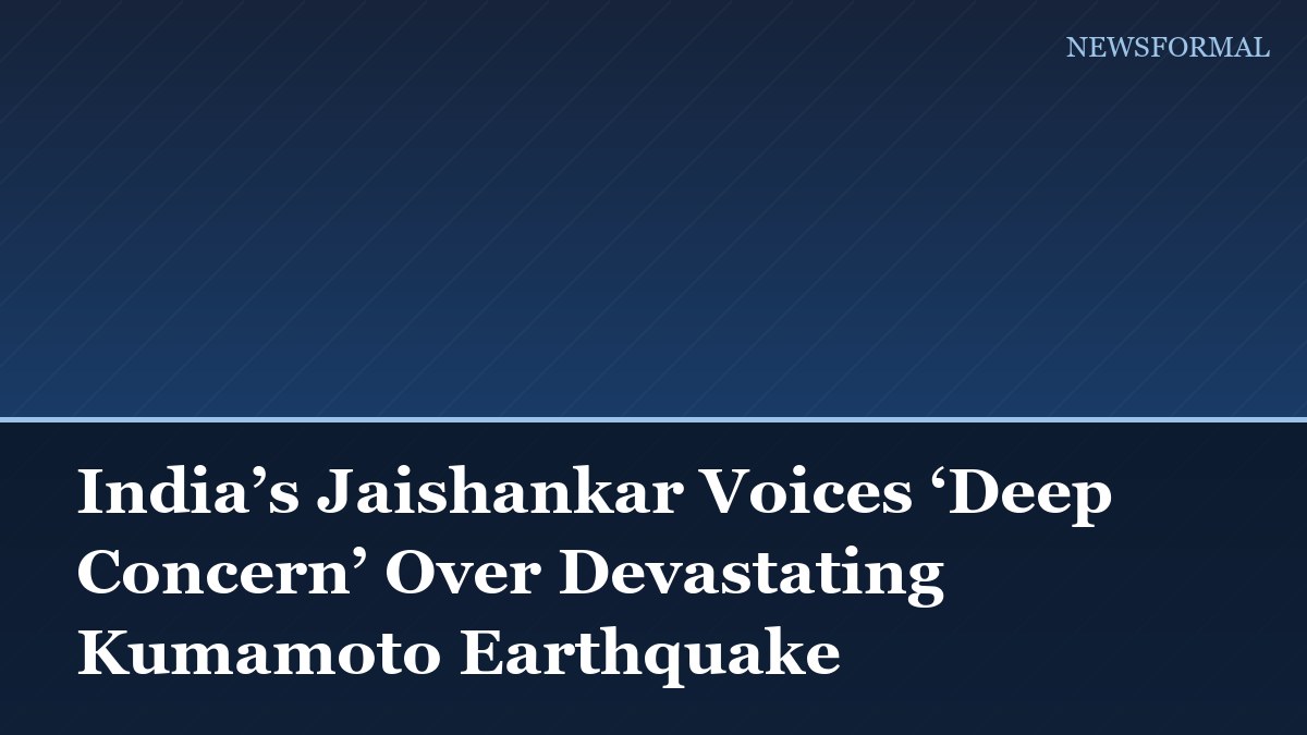 India’s Jaishankar Voices ‘Deep Concern’ Over Devastating Kumamoto Earthquake