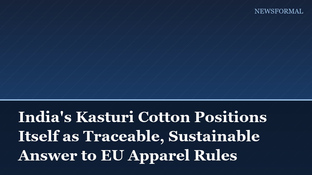 India's Kasturi Cotton Positions Itself as Traceable, Sustainable Answer to EU Apparel Rules