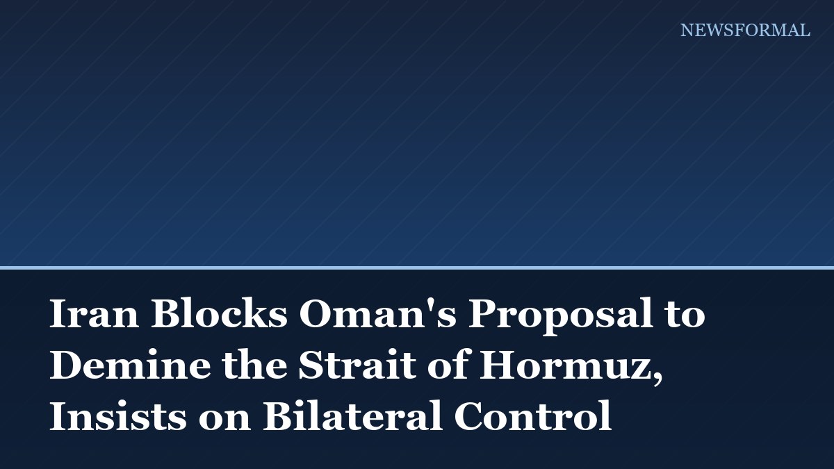 Iran Blocks Oman's Proposal to Demine the Strait of Hormuz, Insists on Bilateral Control