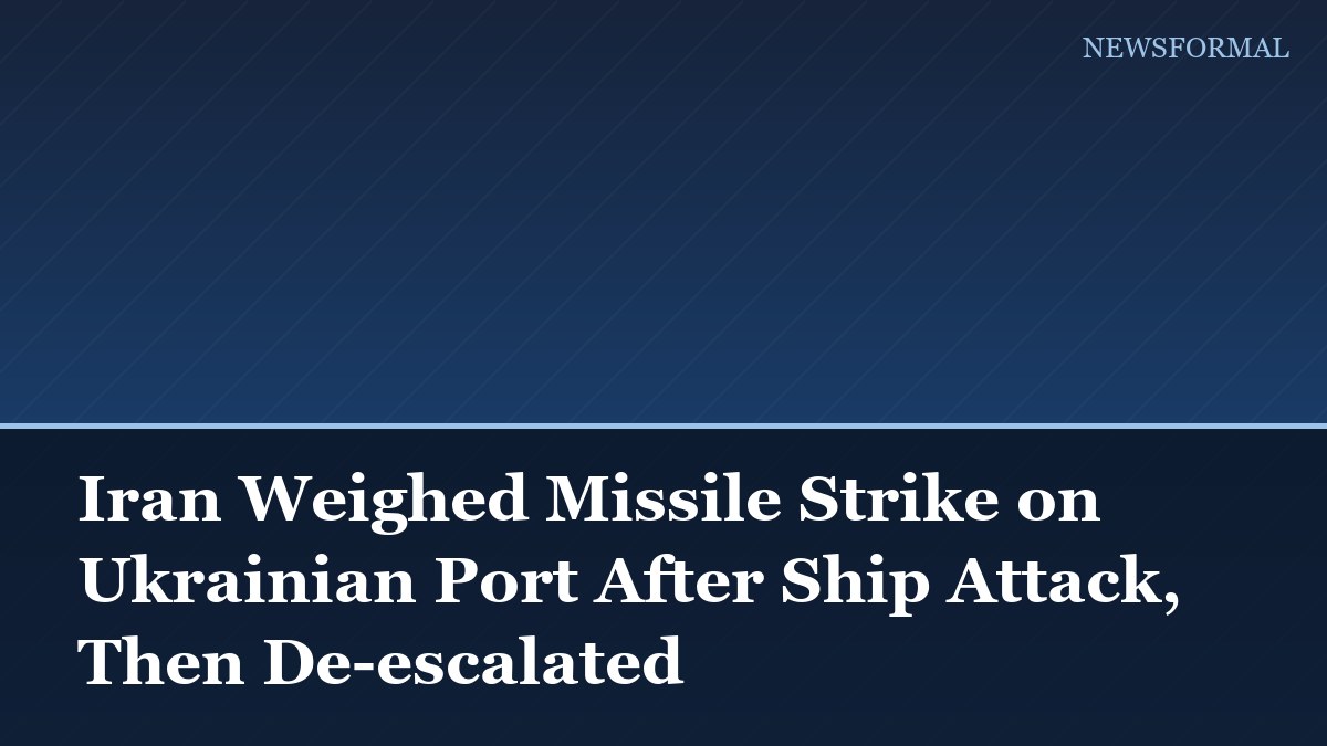 Iran Weighed Missile Strike on Ukrainian Port After Ship Attack, Then De-escalated