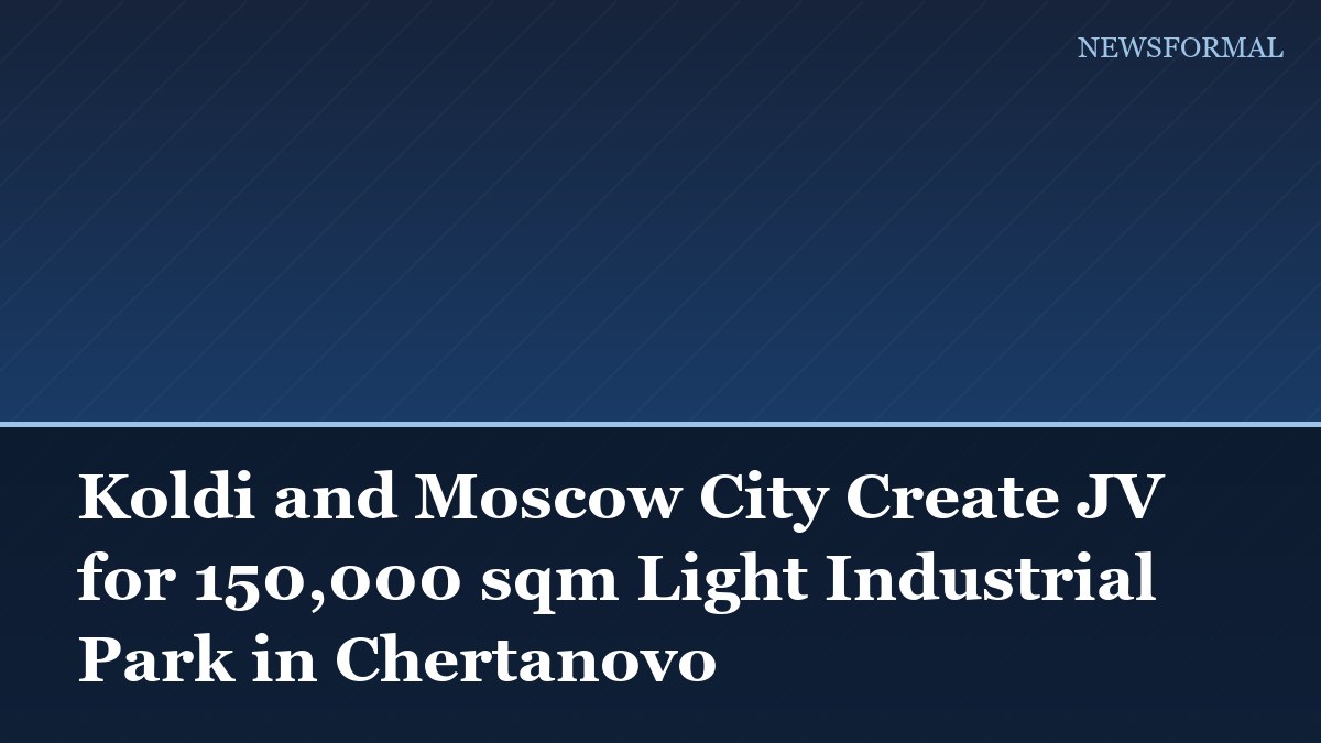 Koldi and Moscow City Create JV for 150,000 sqm Light Industrial Park in Chertanovo