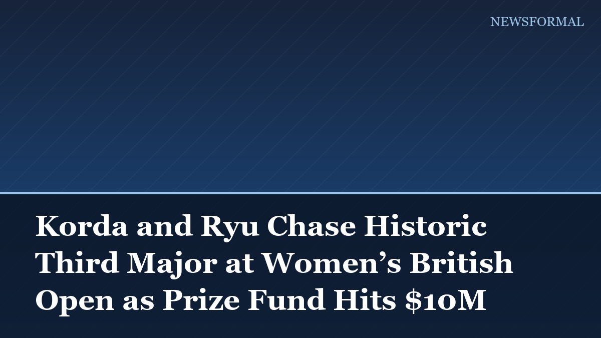 Korda and Ryu Chase Historic Third Major at Women’s British Open as Prize Fund Hits $10M