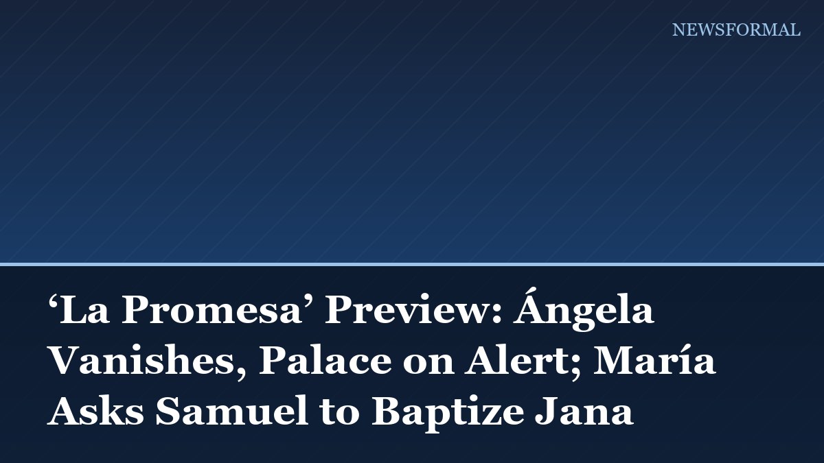 ‘La Promesa’ Preview: Ángela Vanishes, Palace on Alert; María Asks Samuel to Baptize Jana