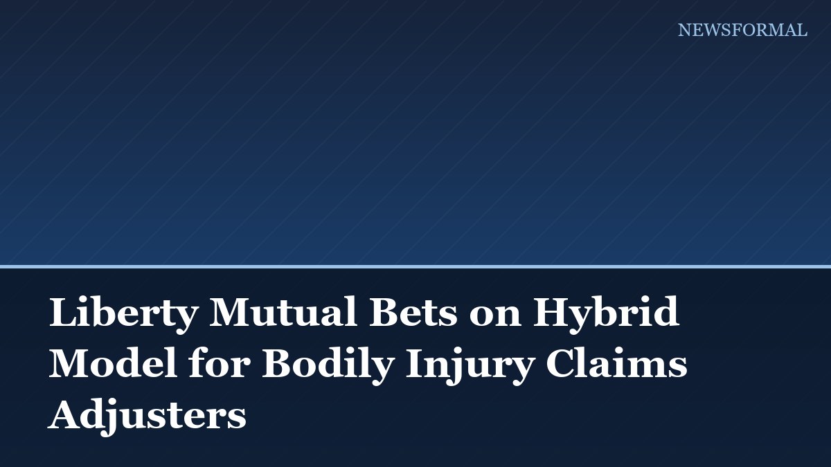 Liberty Mutual Bets on Hybrid Model for Bodily Injury Claims Adjusters