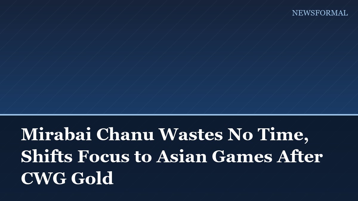 Mirabai Chanu Wastes No Time, Shifts Focus to Asian Games After CWG Gold
