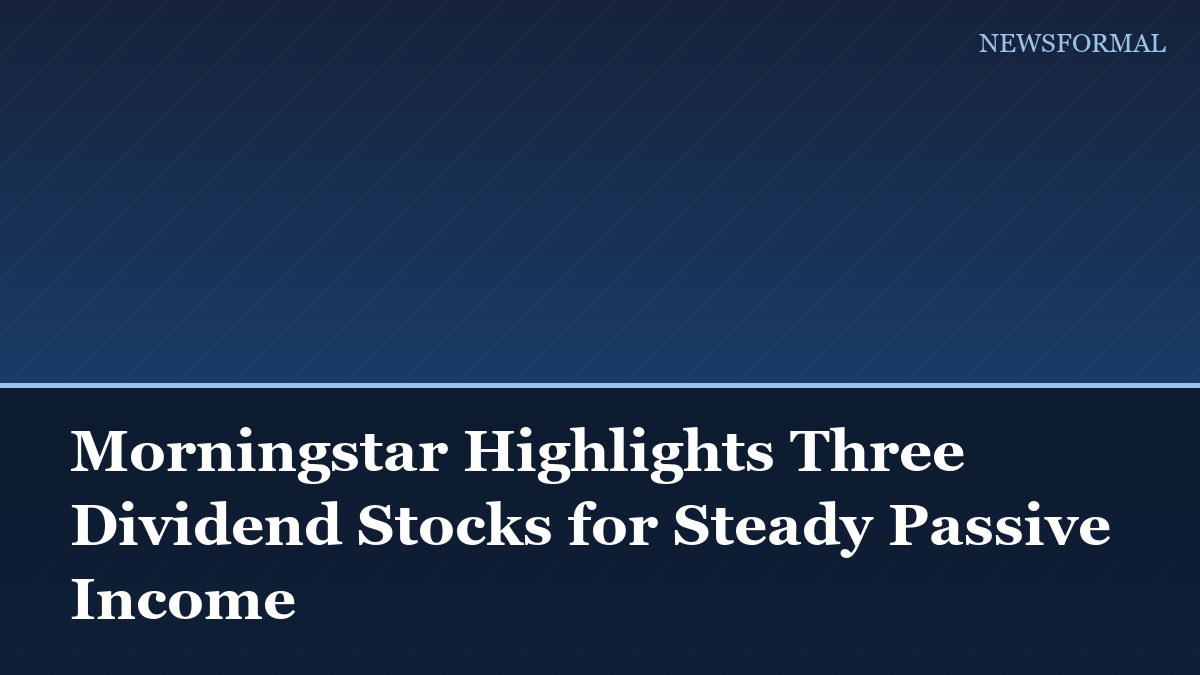 Morningstar Highlights Three Dividend Stocks for Steady Passive Income