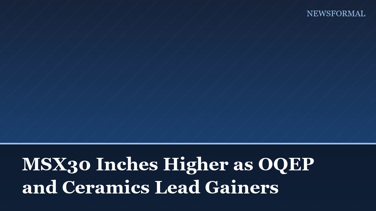MSX30 Inches Higher as OQEP and Ceramics Lead Gainers