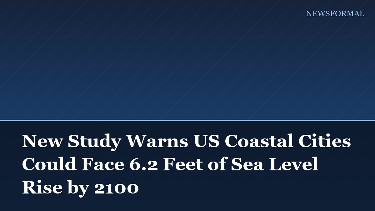 New Study Warns US Coastal Cities Could Face 6.2 Feet of Sea Level Rise by 2100