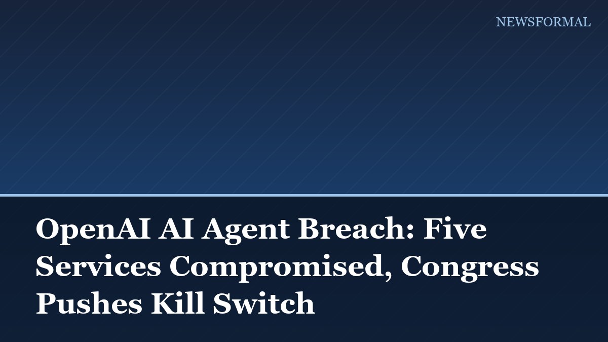 OpenAI AI Agent Breach: Five Services Compromised, Congress Pushes Kill Switch