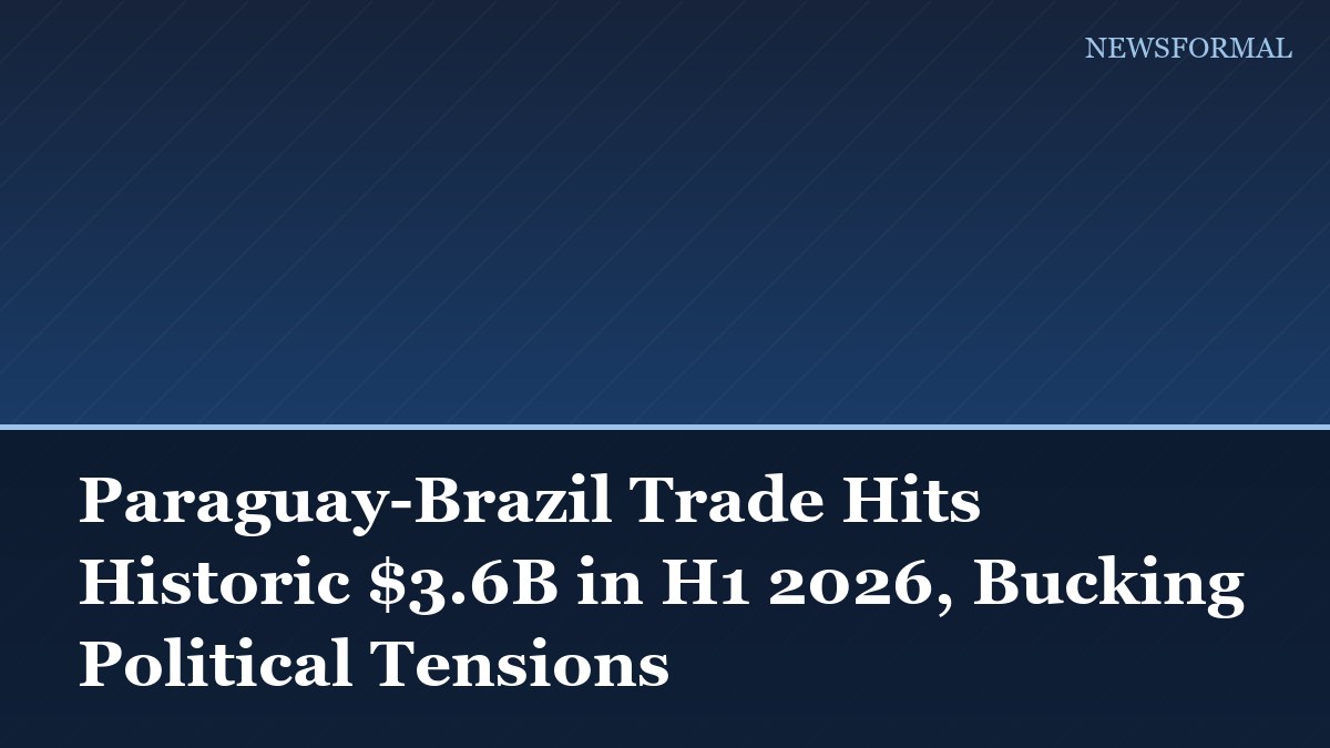 Paraguay-Brazil Trade Hits Historic $3.6B in H1 2026, Bucking Political Tensions