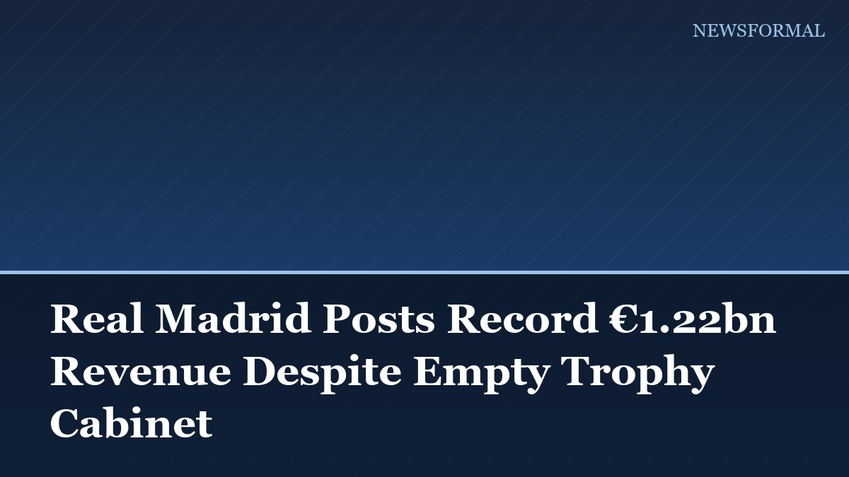 Real Madrid Posts Record €1.22bn Revenue Despite Empty Trophy Cabinet