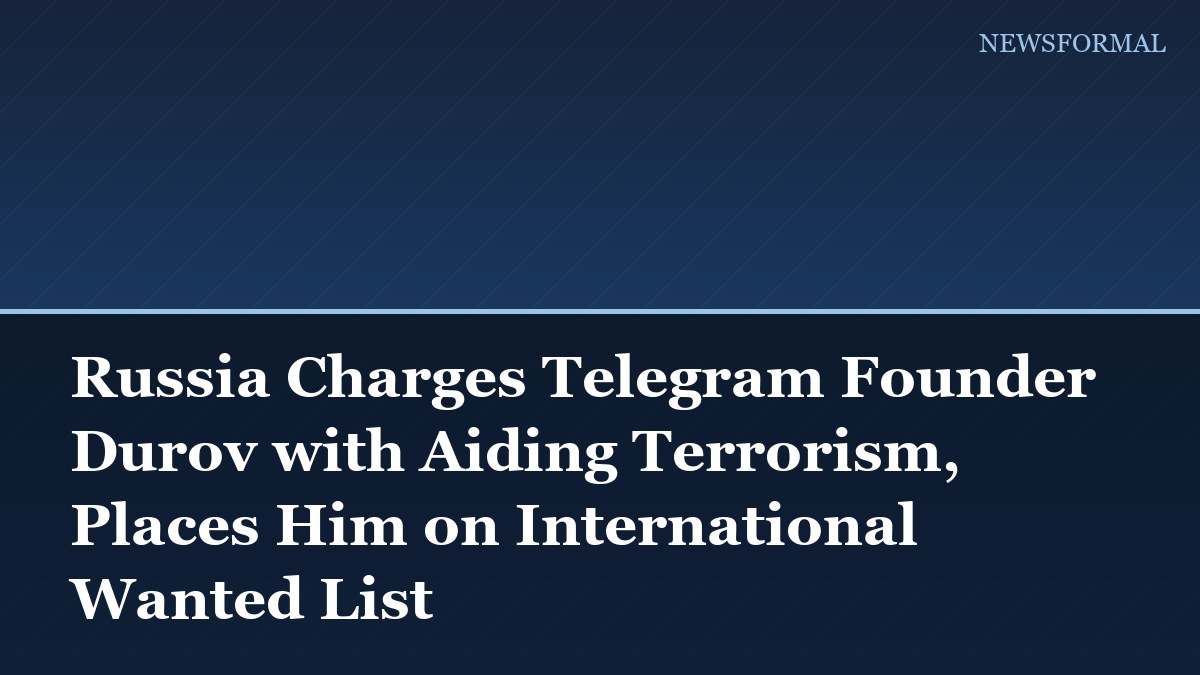 Russia Charges Telegram Founder Durov with Aiding Terrorism, Places Him on International Wanted List