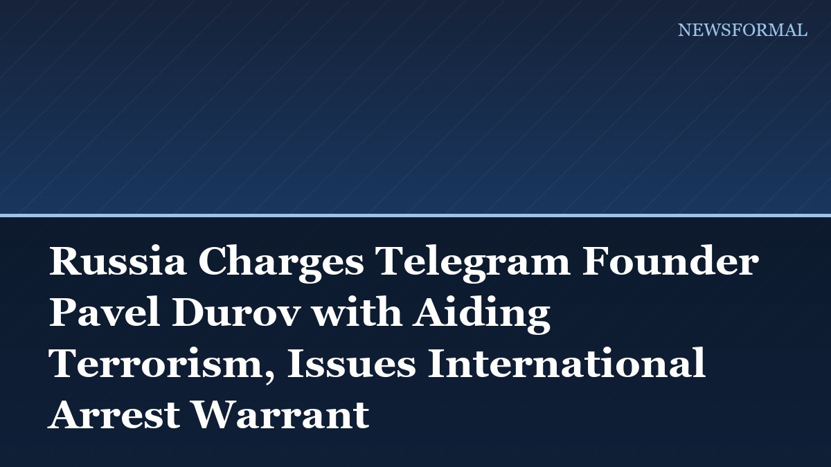 Russia Charges Telegram Founder Pavel Durov with Aiding Terrorism, Issues International Arrest Warrant