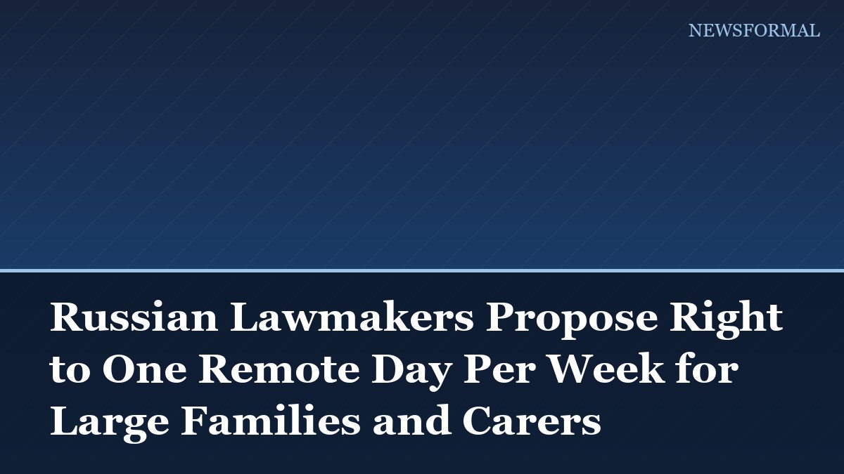 Russian Lawmakers Propose Right to One Remote Day Per Week for Large Families and Carers