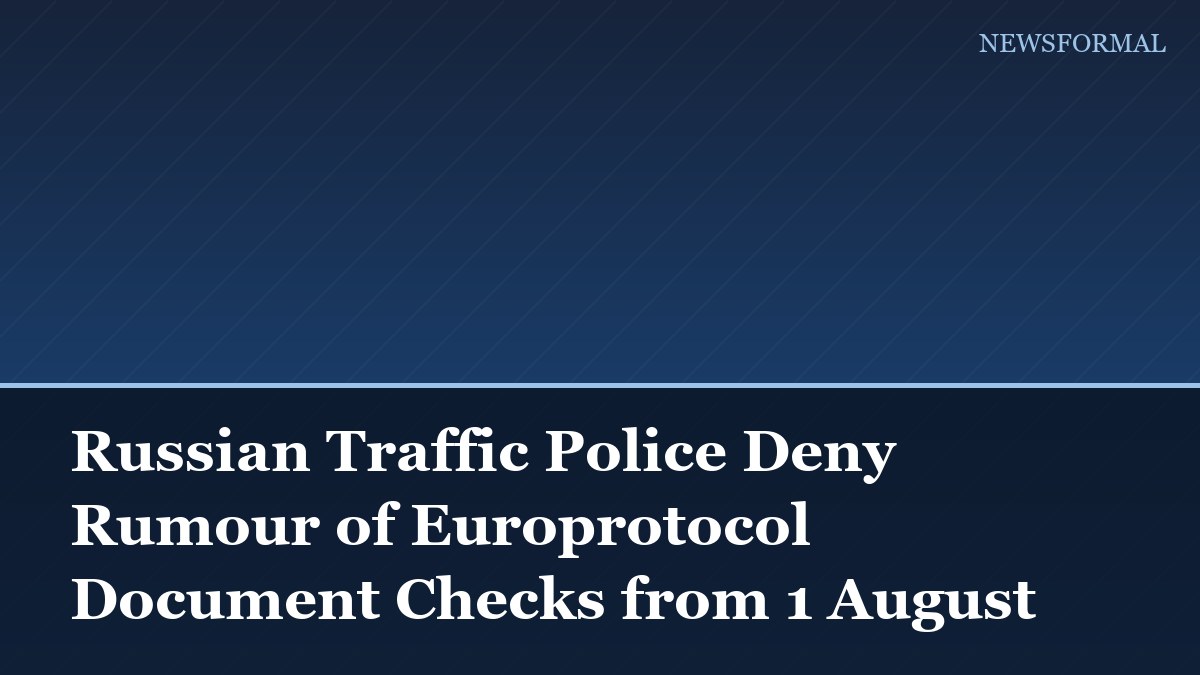 Russian Traffic Police Deny Rumour of Europrotocol Document Checks from 1 August